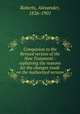 Companion to the Revised version of the New Testament : explaining the reasons for the changes made on the Authorized version, Roberts, Alexander, 1826-1901 
