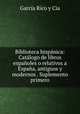 Biblioteca hispanica: Catalogo de libros espanoles o relativos a Espana, antiguos y modernos . Suplemento primero, Garcia Rico y Cia 