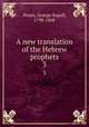 A new translation of the Hebrew prophets. 3, Noyes, George Rapall, 1798-1868 