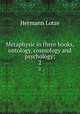 Metaphysic in three books, ontology, cosmology and psychology;. 2, Hermann Lotze 