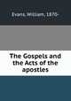 The Gospels and the Acts of the apostles, Evans, William, 1870- 