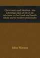Christianity and idealism : the Christian ideal of life in its relations to the Greek and Jewish ideals and to modern philosophy, Watson, John 