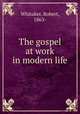 The gospel at work in modern life, Whitaker, Robert, 1863- 
