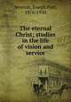 The eternal Christ; studies in the life of vision and service, Newton, Joseph Fort, 1876-1950 