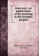 Jesus way : an appreciation of the teaching in the Synoptic gospels, Hyde, William De Witt, 1858-1917 