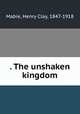 . The unshaken kingdom, Mabie, Henry Clay, 1847-1918 