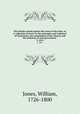 The Scholar armed against the errors of the time, or, A collection of tracts on the principles and evidences of Christianity, the constitution of the Church, and the authority of civil government . 2, 1812, Jones, William, 1726-1800 