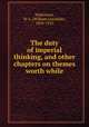 The duty of imperial thinking, and other chapters on themes worth while, Watkinson, W. L. (William Lonsdale), 1838-1925 