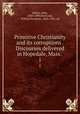 Primitive Christianity and its corruptions . Discourses delivered in Hopedale, Mass. . 1, Ballou, Adin, 1803-1890,Heywood, William Sweetzer, 1824-1905, ed 