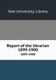 Report of the librarian. 1899-1900, Yale University. Library 