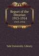 Report of the librarian. 1913-1914, Yale University. Library 