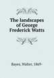 The landscapes of George Frederick Watts, Bayes, Walter, 1869- 