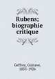 Rubens; biographie critique, Geffroy, Gustave, 1855-1926 