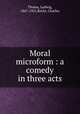 Moral microform : a comedy in three acts, Thoma, Ludwig, 1867-1921,Recht, Charles 