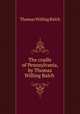 The cradle of Pennsylvania, by Thomas Willing Balch, Balch, Thomas Willing 