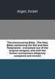 The pronouncing Bible ; The Holy Bible, containing the Old and New Testaments : translated out of the original tongues, and with the former translations diligently compared and revised, Alger, Israel 