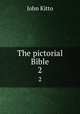 The pictorial Bible. 2, John Kitto 