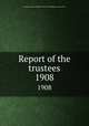 Report of the trustees. 1908, Newberry Library,Newberry Library. Proceedings of the trustees 