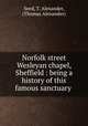 Norfolk street Wesleyan chapel, Sheffield : being a history of this famous sanctuary ., Seed, T. Alexander, (Thomas Alexander) 