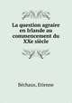 La question agraire en Irlande au commencement du XXe siecle, Etienne Bechaux 