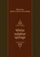 White sulphur springs, Moorman, J[ohn] J. [from old catalog] 