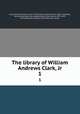 The library of William Andrews Clark, Jr. 1, Clark, William Andrews, 1877-1934,Cowan, Robert Ernest, 1862-1942,Post, Harrison,Sanders, Cora Edgerton,Nash, John Henry, 1871-1947, printer,William Andrews Clark Memorial Library 