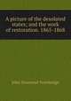 A picture of the desolated states; and the work of restoration. 1865-1868, Trowbridge, J. T. (John Townsend), 1827-1916 