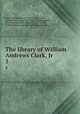 The library of William Andrews Clark, Jr. 5, Clark, William Andrews, 1877-1934,Cowan, Robert Ernest, 1862-1942,Post, Harrison,Sanders, Cora Edgerton,Nash, John Henry, 1871-1947, printer,William Andrews Clark Memorial Library 