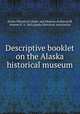 Descriptive booklet on the Alaska historical museum, Alaska Historical Library and Museum,Kashevaroff, Andrew P., b. 1863,Alaska Historical Association 