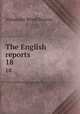 The English reports. 18, Renton, Alexander Wood, Sir, 1861-1933 