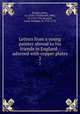 Letters from a young painter abroad to his friends in England : adorned with copper plates. 2, Russel, James, ca. 1720-1763,Russell, John, fl. 1733-1795,Boitard, Louis-Philippe, fl. 1733-1770 