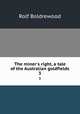 The miner`s right, a tale of the Australian goldfields. 3, Boldrewood Rolf 