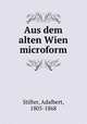 Aus dem alten Wien microform, Stifter, Adalbert, 1805-1868 