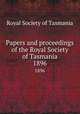 Papers and proceedings of the Royal Society of Tasmania. 1896, Royal Society of Tasmania 