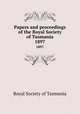 Papers and proceedings of the Royal Society of Tasmania. 1897, Royal Society of Tasmania 