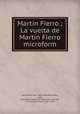 Martin Fierro ; La vuelta de Martin Fierro microform, Jose Hernandez 