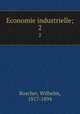 Economie industrielle;. 2, Roscher, Wilhelm, 1817-1894 