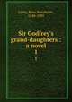 Sir Godfrey`s grand-daughters : a novel. 1, Carey, Rosa Nouchette, 1840-1909 