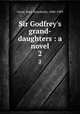 Sir Godfrey`s grand-daughters : a novel. 2, Carey, Rosa Nouchette, 1840-1909 