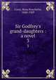 Sir Godfrey`s grand-daughters : a novel. 3, Carey, Rosa Nouchette, 1840-1909 