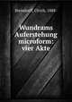 Wundrams Auferstehung microform: vier Akte, Steindorff, Ulrich, 1888- 