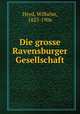 Die grosse Ravensburger Gesellschaft, Heyd, Wilhelm, 1823-1906 