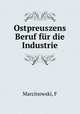 Ostpreuszens Beruf fur die Industrie, F. Marcinowski 