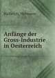 Anfange der Gross-Industrie in Oesterreich, Hallwich, Hermann 