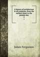 A history of architecture in all countries, from the earliest times to the present day. 2, Fergusson James 