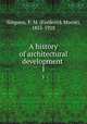 A history of architectural development . 1, Simpson, F. M. (Frederick Moore), 1855-1928 