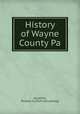 History of Wayne County Pa., Goodrich, Phineas G. [from old catalog] 