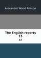 The English reports. 13, Renton, Alexander Wood, Sir, 1861-1933 