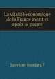 La vitalite economique de la France avant et apres la guerre, F. Sauvaire-Jourdan 