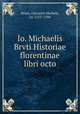 Io. Michaelis Brvti Historiae florentinae libri octo, Bruto, Giovanni Michele, ca. 1515-1594 